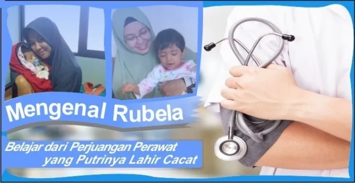 Mengenal Rubela, Belajar dari Perjuangan Perawat yang Putrinya Lahir Cacat (Bagian II)